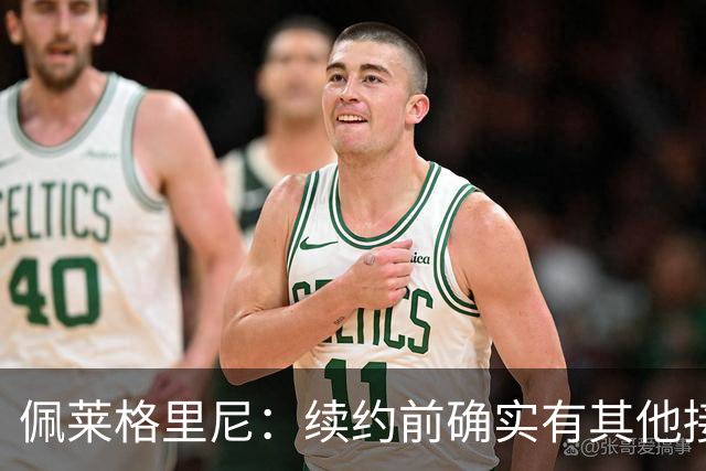 佩莱格里尼：续约前确实有其他接触，但我的首选永远都是留下